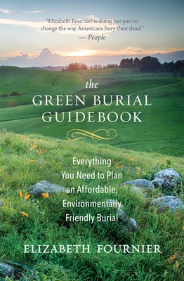 The Green Burial Guidebook: Everything You Need to Plan an Affordable, Environmentally Friendly Burial by Fournier, Elizabeth