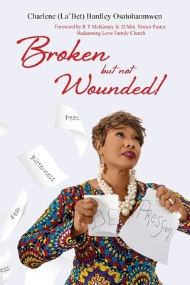 Broken But Not Wounded by Bardley-Osatohanmwen, Charlene