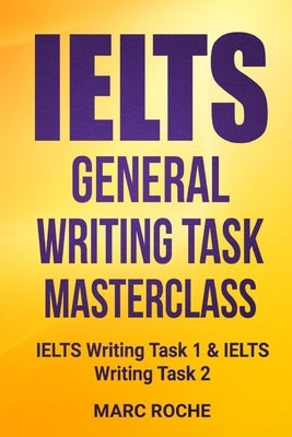 IELTS General Writing Task Masterclass (R): IELTS Writing Task 1 & IELTS Writing Task 2 by Roche, Marc