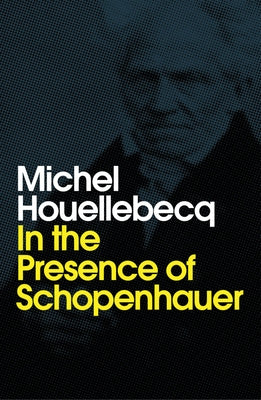 In the Presence of Schopenhauer by Houellebecq, Michel