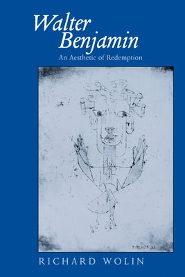 Walter Benjamin: An Aesthetic of Redemption Volume 7 by Wolin, Richard