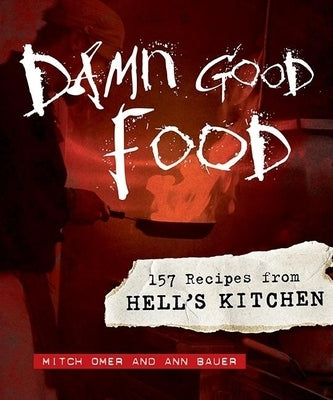 Damn Good Food: 157 Recipes from Hell's Kitchen by Omer, Mitch