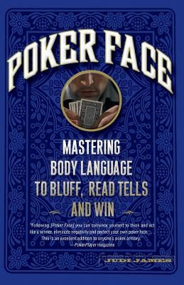 Poker Face: Mastering Body Language to Bluff, Read Tells and Win by James, Judi