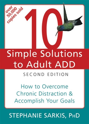 10 Simple Solutions to Adult ADD: How to Overcome Chronic Distraction & Accomplish Your Goals by Sarkis, Stephanie Moulton