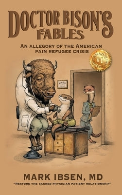 Doctor Bison's Fables: An Allegory of the American Pain Refugee Crisis by Ibsen, Mark