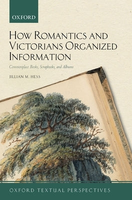 How Romantics and Victorians Organized Information: Commonplace Books, Scrapbooks, and Albums Paperback Oxford University Press, USA