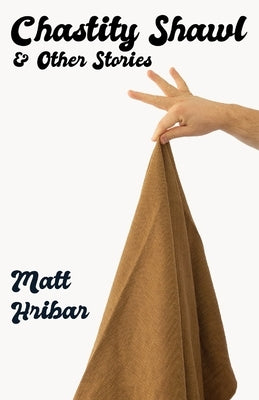 Chastity Shawl & Other Stories: Comedic essays about life -- in it's awkward, observational glory! by Hribar, Matt