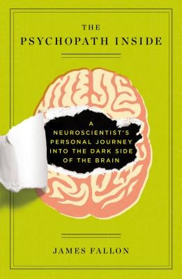 The Psychopath Inside: A Neuroscientist's Personal Journey Into the Dark Side of the Brain by Fallon, James