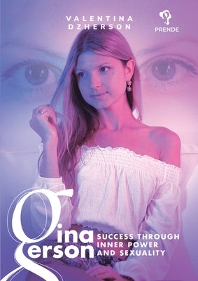 Gina Gerson: Success Through Inner Power and Sexuality by Dzherson, Valentina