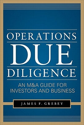 Operations Due Diligence: An M&A Guide for Investors and Business by Grebey, James