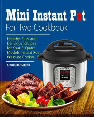 Mini Instant Pot For Two Cookbook: Healthy, Easy and Delicious Recipes for Instant Pot Duo Mini 3 Qt 7-in-1 Multi- Use Programmable Pressure Cooker Paperback Independently Published