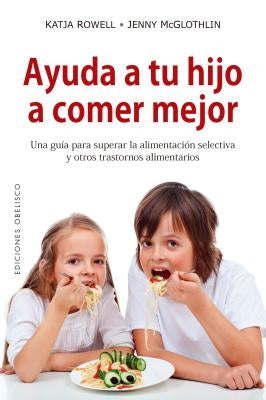 Ayuda a Tu Hijo a Comer Mejor by Rowell, Katja