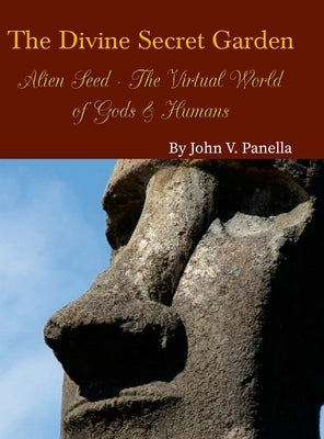 The Divine Secret Garden - Alien Seed - The Virtual World of Gods & Humans by Panella, John