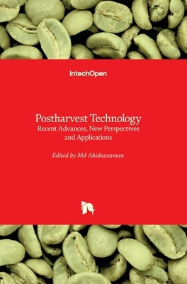 Postharvest Technology: Recent Advances, New Perspectives and Applications by Ahiduzzaman