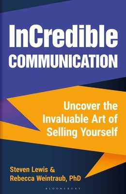 Incredible Communication: Uncover the Invaluable Art of Selling Yourself by Weintraub, Rebecca