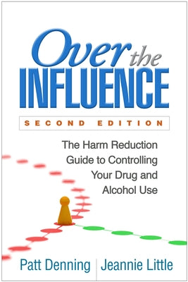 Over the Influence, Second Edition: The Harm Reduction Guide to Controlling Your Drug and Alcohol Use by Denning, Patt