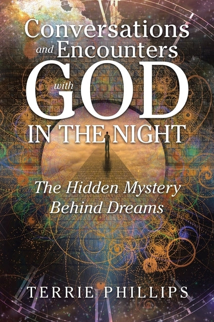 Conversations and Encounters with God in the Night: The Hidden Mystery Behind Dreams by Phillips, Terrie