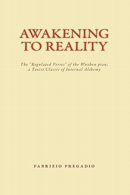 Awakening to Reality: The "regulated Verses" of the Wuzhen Pian, a Taoist Classic of Internal Alchemy Paperback Golden Elixir Press