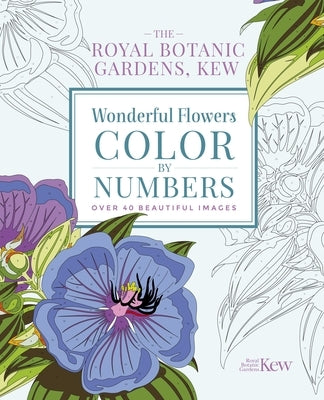 The Royal Botanic Gardens, Kew: Wonderful Flowers Color-By-Numbers: Over 40 Beautiful Images by The Royal Botanic Gardens Kew