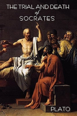 The Trial and Death of Socrates: By Plato by Plato