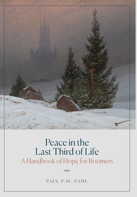 Peace in the Last Third of Life: A Handbook of Hope for Boomers by Zahl, Paul F. M.