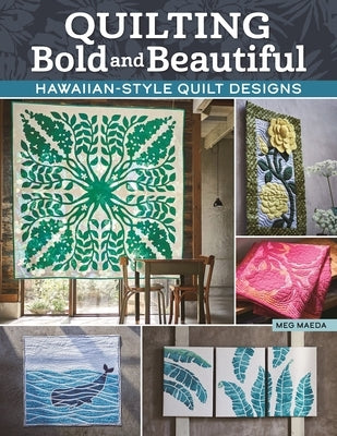 Quilting Bold and Beautiful: Hawaiian-Style Quilt Designs by Maeda, Meg