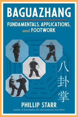 Baguazhang: Fundamentals, Applications, and Footwork by Starr, Phillip