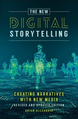 The New Digital Storytelling: Creating Narratives with New Media--Revised and Updated Edition by Alexander, Bryan