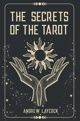 The Secrets Of The Tarot by Laycock, Andrew