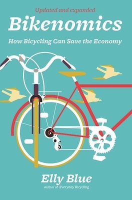 Bikenomics: How Bicycling Can Save the Economy by Blue, Elly