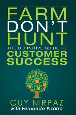 Farm Don't Hunt: The Definitive Guide to Customer Success Paperback Guy Nirpaz