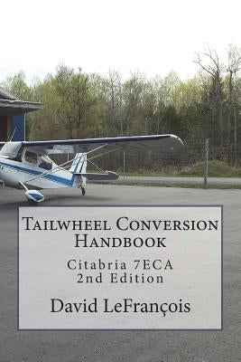 Tailwheel Conversion Handbook: Citabria 7ECA by Lefrancois, David