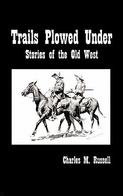 Trails Plowed Under: Stories of the Old West by Russell, Charles