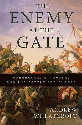 The Enemy at the Gate: Habsburgs, Ottomans, and the Battle for Europe Paperback Basic Books