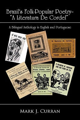 Brazil's Folk-Popular Poetry - A Literatura de Cordel: A Bilingual Anthology in English and Portuguese by Mark J. Curran, J. Curran