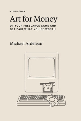 Art For Money: Up Your Freelance Game and Get Paid What You're Worth by Jepsen, Rachel