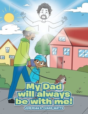 My Dad will always be with me! by Evans-Watts, Jeremiah R.