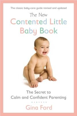 The New Contented Little Baby Book: The Secret to Calm and Confident Parenting by Ford, Gina