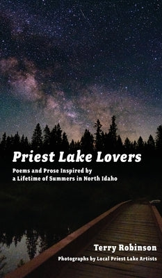 Priest Lake Lovers: Poems and Prose Inspired by a Lifetime of Summers in North Idaho by Robinson, Terry