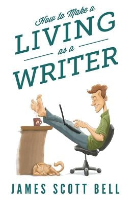 How to Make a Living as a Writer by Bell, James Scott