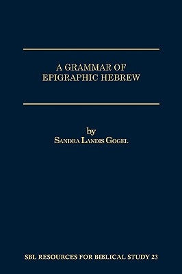 A Grammar of Epigraphic Hebrew by Gogel, Sandra Landis