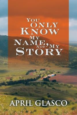 You Only Know My Name, Not My Story by Glasco, April