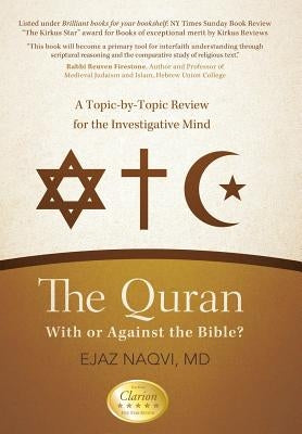 The Quran: With or Against the Bible?: A Topic-By-Topic Review for the Investigative Mind by Naqvi, Ejaz