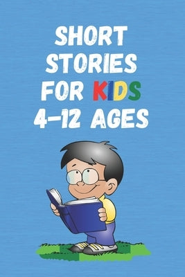 Short Stories for Kids 4 - 12 Ages: Short Stories for Children 4 - 12 years old Paperback Independently Published