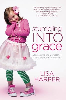 Stumbling Into Grace: Confessions of a Sometimes Spiritually Clumsy Woman Paperback Thomas Nelson