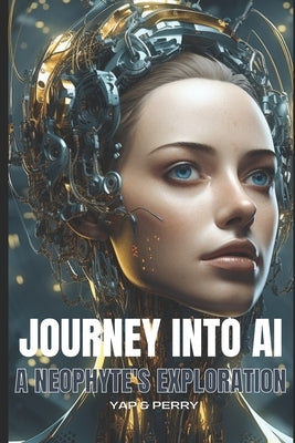 Journey into AI - A Neophyte's Exploration by Perry, Edward