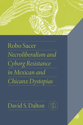 Robo Sacer: Necroliberalism and Cyborg Resistance in Mexican and Chicanx Dystopias Paperback Vanderbilt University Press