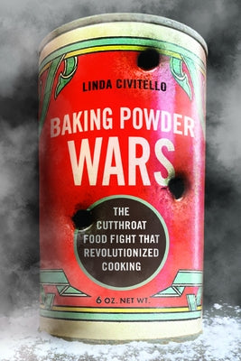 Baking Powder Wars: The Cutthroat Food Fight That Revolutionized Cooking by Civitello, Linda