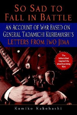 So Sad to Fall in Battle: An Account of War Based on General Tadamichi Kuribayashi's Letters from Iwo Jima Paperback Presidio Press