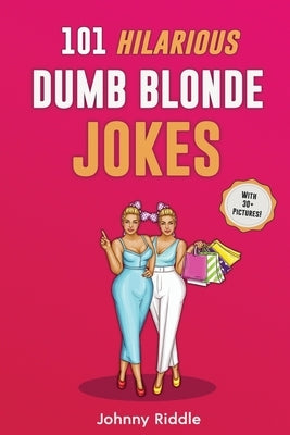 101 Hilarious Dumb Blonde Jokes: Laugh Out Loud With These Funny Blondes Jokes: Even Your Blonde Friend Will LOL! (WITH 30+ PICTURES) by Riddle, Johnny